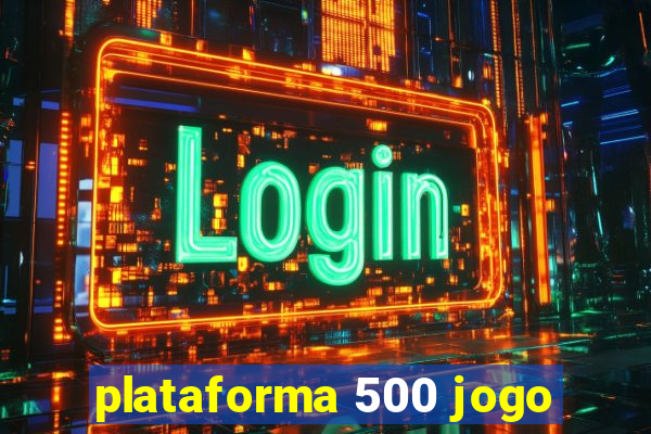 plataforma 500 jogo